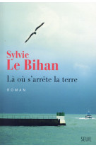 LA OU S-ARRETE LA TERRE - LE BIHAN SYLVIE - Seuil