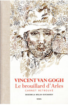 VINCENT VAN GOGH. LE BROUILLARD D-ARLES. CARNET RETROUVE - VAN GOGH VINCENT - Seuil