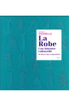 ROBE / UNE HISTOIRE CULTURELLE - DU MOYEN AGE A AUJOURD-HUI - VIGARELLO GEORGES - Seuil