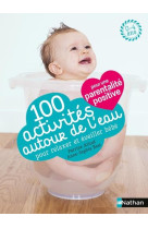 100 ACTIVITES AUTOUR DE L-EAU POUR RELAXER ET EVEILLER BEBE - ALLIOD/BOST/FREEDMAN - Nathan Jeunesse