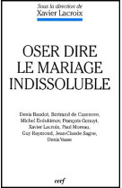 OSER DIRE LE MARIAGE INDISSOLUBLE - LACROIX XAVIER - CERF