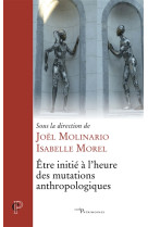 ETRE INITIE A L-HEURE DES MUTATIONS ANTHROPOLOGIQUES - MOLINARIO JOEL ET MOREL ISABEL - CERF