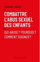 COMBATTRE L-ABUS SEXUEL DES ENFANTS - JOULAIN STEPHANE - Desclee De Brouwer