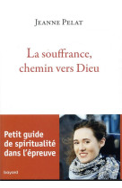 SOUFFRANCE CHEMIN VERS DIEU - PELAT JEANNE - BAYARD CULTURE