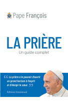 PRIERE (LA) UN GUIDE COMPLET - PAPE FRANCOIS - EMMANUEL