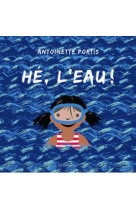 HE, L-EAU ! - PORTIS ANTOINETTE - GENEVRIER