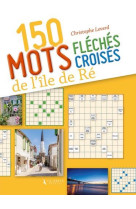150 MOTS CROISES ET MOTS FLECHES SUR L-ILE DE RE - LEVERD CHRISTOPHE - GESTE