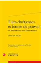 ELITES CHRETIENNES ET FORMES DU POUVOIR EN MEDITERRANEE CENTRALE ET ORIENTALE - - COLLECTIF - CLASSIQ GARNIER