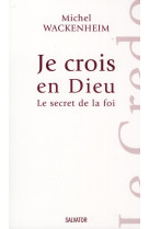 JE CROIS EN DIEU, LE SECRET DE LA FOI - MICHEL WACKENEIM - SALVATOR