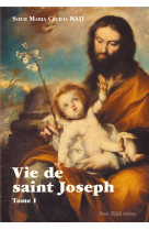 VIE DE SAINT JOSEPH - TOME 1 - SOEUR BAIJ MARIE CEC - Téqui