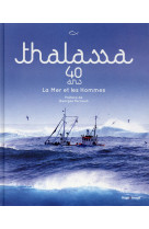THALASSA 40 ANS LA MER ET LES HOMMES - SCHALLER GERARD - Hugo Image