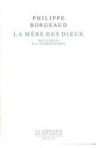 LA MERE DES DIEUX  -  DE CYBELE A LA VIERGE MARIE - BORGEAUD, PHILIPPE - SEUIL