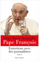 ENTRETIENS AVEC DES JOURNALISTES - TOME 4 - PAPE FRANCOIS J. - PAROLE SILENCE