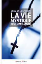 LA VIE MYSTIQUE TOUT SIMPLEMENT - Arnault Menettrier - PAROLE SILENCE