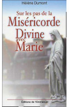 SUR LES PAS DE LA MISERICORDE DIVINE AVEC M ARIE - MEDITATION AVEC SAINTE FAUSTINE - HÉLÈNE DUMONT - EMMANUEL