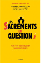 SACREMENTS EN QUESTION (LES)- QUELLE EST LEUR PLACE ? POUR QUI SONT-ILS ? A QUOI SERVENT-ILS ? - GUESPEREAU/COLLIN - ARTEGE