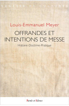 OFFRANDES ET INTENTIONS DE MESSE - HISTOIRE-DOCTRINE-PRATIQUE - MEYER LOUIS-MARIE - PAROLE SILENCE