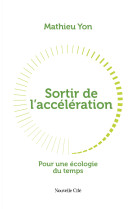 SORTIR DE L'ACCELERATION - POUR UNE ECOLOGIE DU TEMPS - Mathieu Yon - NOUVELLE CITE