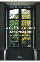 La Grâce politique du monastère - Timothée de Rauglaudre - SEUIL