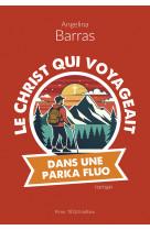 Le Christ qui voyageait dans une parka fluo - Angelina Barras,  BARRAS ANGELINA - TEQUI