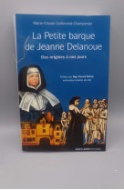 PETITE BARQUE (LA) - JEANNE DELANOUE (1666 1736) FONDATRICE DES SERVANTES DES PAUVRES - GUILLERAND-CHAMPENIE - LES ACTEURS