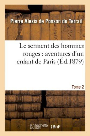 SERMENT DES HOMMES ROUGES : AVENTURES D- UN ENFANT DE PARIS. TOME 2 - PONSON DU TERRAIL - HACHETTE