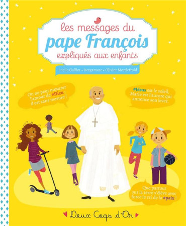 MESSAGES DU PAPE FRANCOIS EXPLIQUES AUX ENFANTS - GALLIOT LUCILE - Deux coqs d'or