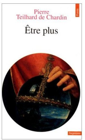 ETRE PLUS - TEILHARD DE CHARDIN - SEUIL