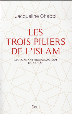 TROIS PILIERS DE L-ISLAM. LECTURE ANTHROPOL OGIQUE DU CORAN (LES) - CHABBI JACQUELINE - Seuil