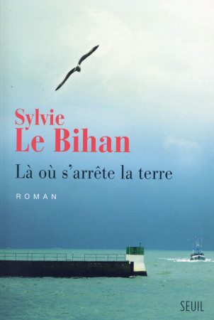 LA OU S-ARRETE LA TERRE - LE BIHAN SYLVIE - Seuil