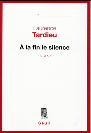 A LA FIN LE SILENCE - TARDIEU LAURENCE - Seuil
