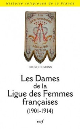 LES DAMES DE LA LIGUE DES FEMMES FRANCAISES (1901-1914) - Bruno Dumons - CERF