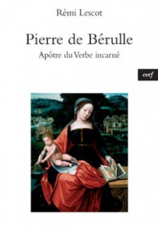 PIERRE DE BERULLE APOTRE DU VERBE INCARNE - Remi Lescot - CERF