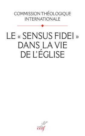 SENSUS FIDEI DANS LA VIE DE L'EGLISE (LE) -  Commission Théologique Internationale - CERF