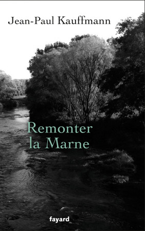 REMONTER LA MARNE - Jean-Paul Kauffmann - FAYARD