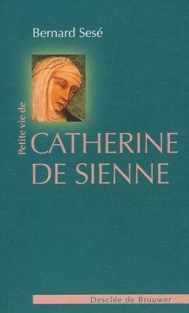 PETITE VIE DE CATHERINE DE SIENNE - SESE BERNARD - Desclee De Brouwer