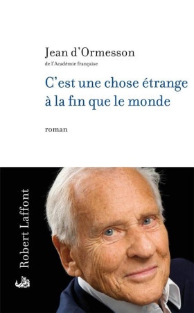 C-EST UNE CHOSE ETRANGE A LA FIN QUE LE MON DE - ORMESSON JEAN D- - ROBERT LAFFONT