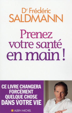 PRENEZ VOTRE SANTE EN MAIN !- CE LIVRE CHAN GERA FORCEMENT QUELQUECHOSE DANS VOTRE VIE - SALDMANN FREDERIC - Albin Michel