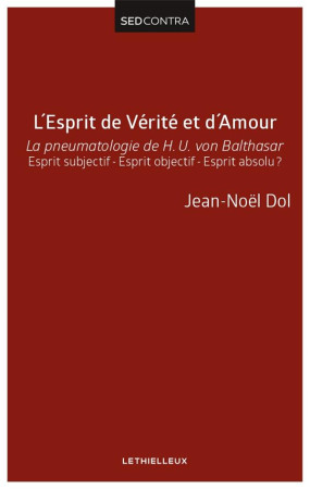 L ESPRIT DE VERITE ET D AMOUR, LA PNEUMATOL OGIE DE H U VON BALTHASAR - DOL JEAN-NOEL - Lethielleux