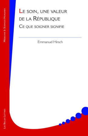 SOIN,UNE VALEUR DE LA REPUBLIQUE (LE)) - HIRSCH EMMANUEL - Belles lettres