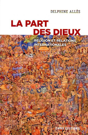 PART DES DIEUX - LA RELIGION DANS LES RELATIONS INTERNATIONALES - ALLES DELPHINE - CNRS