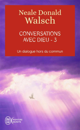 CONVERSATIONS AVEC DIEU - 3 - WALSCH NEALE DONALD - J'AI LU