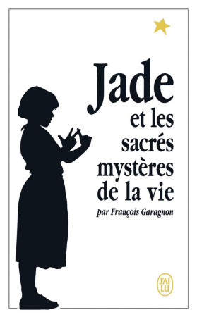 JADE ET LES SACRES MYSTERES DE LA VIE - GARAGNON FRANCOIS - J'ai lu