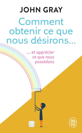 COMMENT OBTENIR CE QUE NOUS DESIRONS ET APP RECIER CE QUE NOUS POSSEDONS - GRAY JOHN - J'AI LU