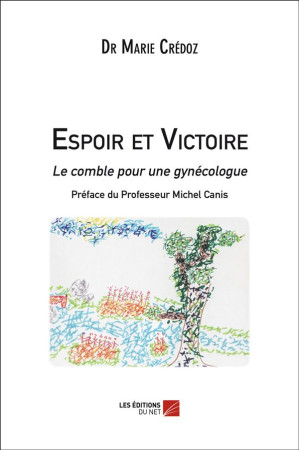 ESPOIR ET VICTOIRE - LE COMBLE POUR UNE GYN ECOLOGUE - DR MARIE CREDOZ - Editions du Net