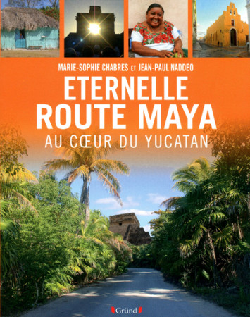 ETERNELLE ROUTE DES MAYAS - AU COEUR DU YUC ATAN - Marie-Sophie Chabres - GRUND