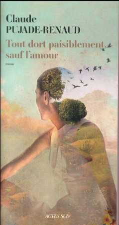 TOUT DORT PAISIBLEMENT, SAUF L- AMOUR. - PUJADE-RENAUD CLAUDE - Actes Sud
