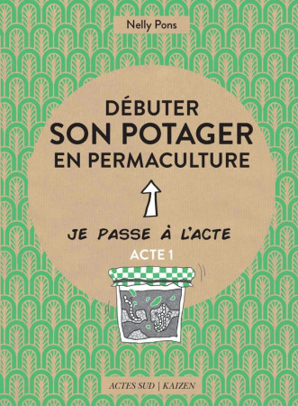 DEBUTER SON POTAGER EN PERMACULTURE - PONS NELLY - Actes Sud