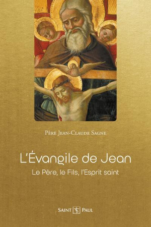 EVANGILE DE JEAN - LE PERE, LE FILS, L ESPRIT SAINT - SAGNE JEAN-CLAUDE - SAINTPAUL