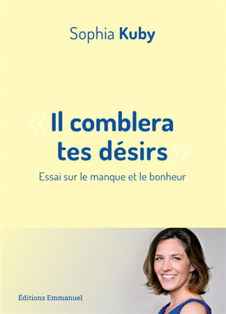 IL COMBLERA TES DESIRS / ESSAI SUR LE MANQUE ET LE BONHEUR - KUBY SOPHIA - EMMANUEL